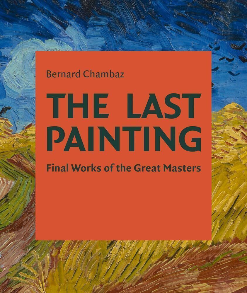 The Last Painting: Final Works of the Great Masters