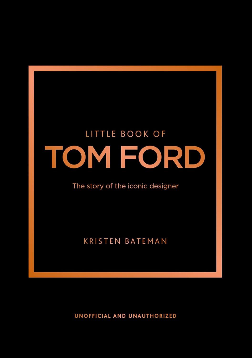 Little Book of Tom Ford: The story of the iconic brand