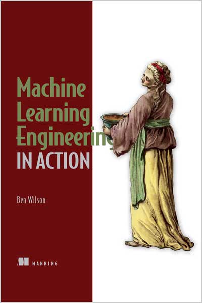 Machine Learning Engineering in Action