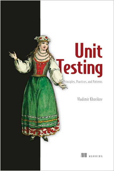 Unit Testing Principles, Practices, and Patterns