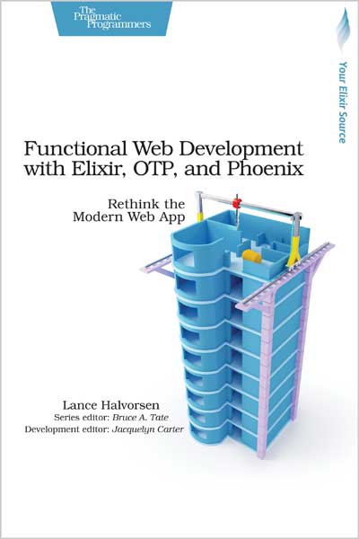 Functional Web Development with Elixir, OTP, and Phoenix
