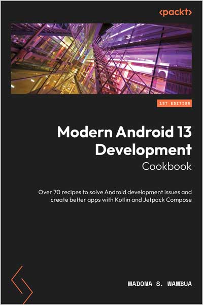Modern Android 13 Development Cookbook