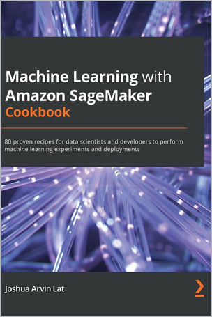 Machine Learning with Amazon SageMaker Cookbook
