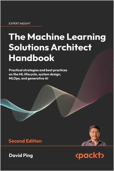 The Machine Learning Solutions Architect Handbook