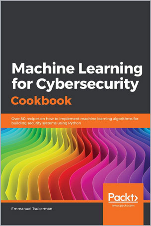 Machine Learning for Cybersecurity Cookbook