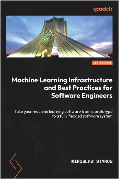 Machine Learning Infrastructure and Best Practices for Software Engineers