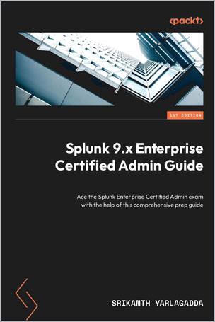 Splunk 9.x Enterprise Certified Admin Guide