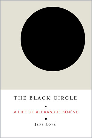 The Black Circle : A Life of Alexandre Kojève