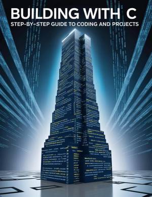 Building with C: Step-by-Step Guide to Coding and Projects by Kumawat,?Govind