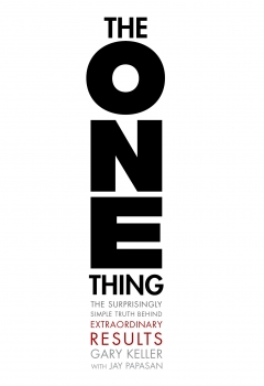 The ONE Thing: The Surprisingly Simple Truth About Extraordinary Results
