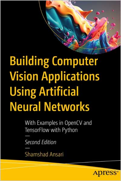 Building Computer Vision Applications Using Artificial Neural Networks