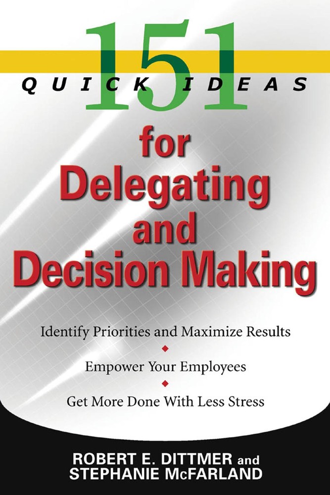 ۱۵۱ ایدهٔ فوری برای تفویض اختیار و تصمیم‌گیری ۲۰۰۷ <br> 151 Quick Ideas for Delegating and Decision Making 2007 - کالیبو