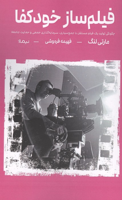 فیلم ساز خودکفا (چگونگی تولید یک فیلم مستقل با جمع سپاری،سرمایه گذاری جمعی و حمایت جامعه) | مارتی لنگ | انتشارات نیماژ
