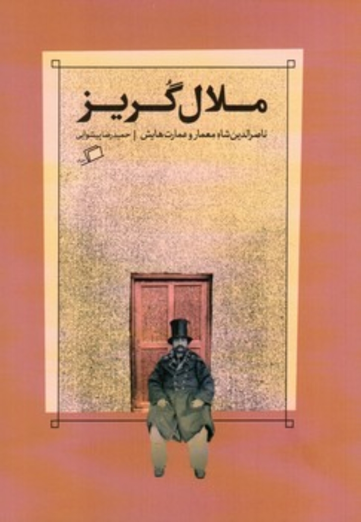 ملال گریز - ناصرالدین شاه معمار و عمارت هایش (رقعی-شمیز)