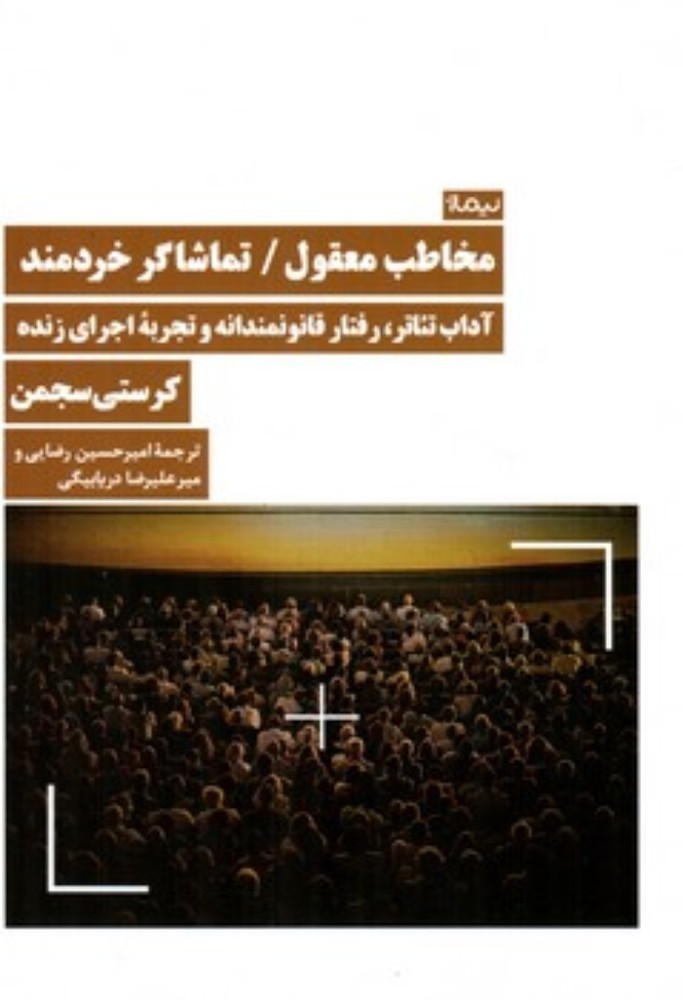 مخاطب معقول - تماشاگر خردمند - آداب تئاتر رفتار قانونمندانه و تجربه اجرای زنده (رقعی-شمیز)