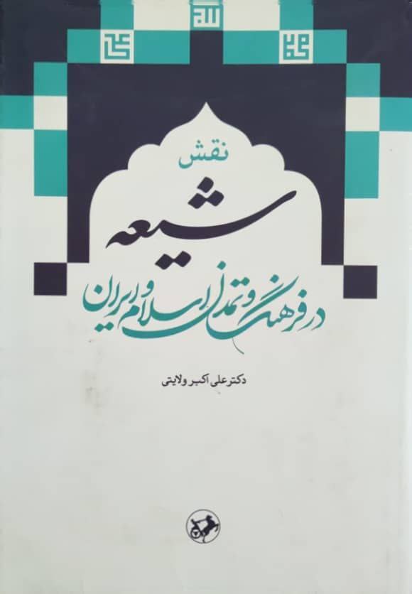 نقش شیعه در فرهنگ و تمدن اسلام و ایران نوشته علی اکبر ولایتی