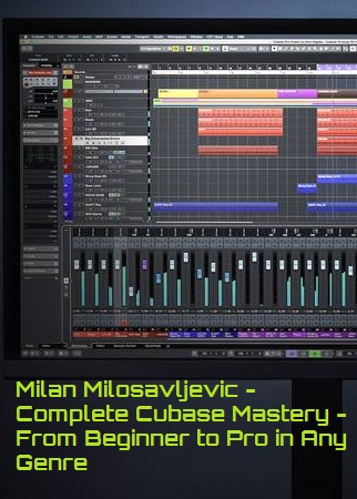 Milan Milosavljevic – Complete Cubase Mastery – From Beginner to Pro in Any Genre