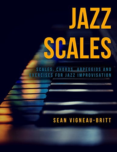 Jazz Scales – Scales, Chords, Arpeggios, and Exercises for Jazz Improvisation