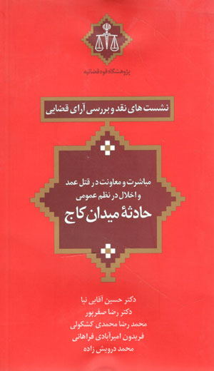 کتاب نشست های نقد و بررسی آرای قضایی (مباشرت و معاونت در قتل عمد و اخلال در نظم عمومی حادثه ی میدان کاج)