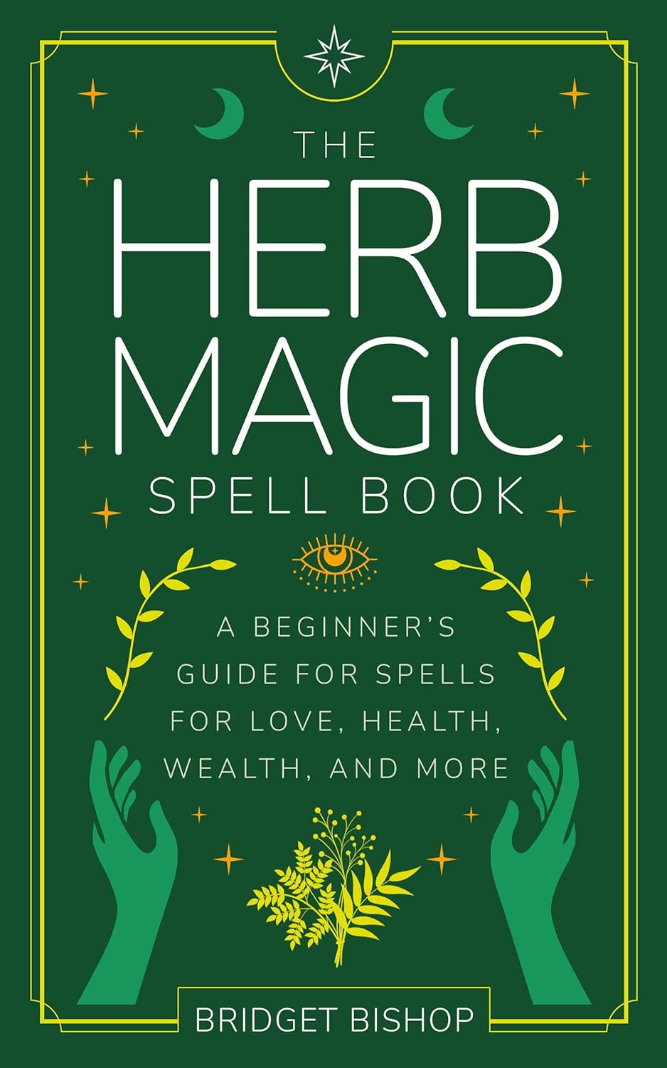The Herb Magic Spell Book: A Beginner’s Guide For Spells for Love, Health, Wealth, and More (Spell Books for Beginners Book 3)