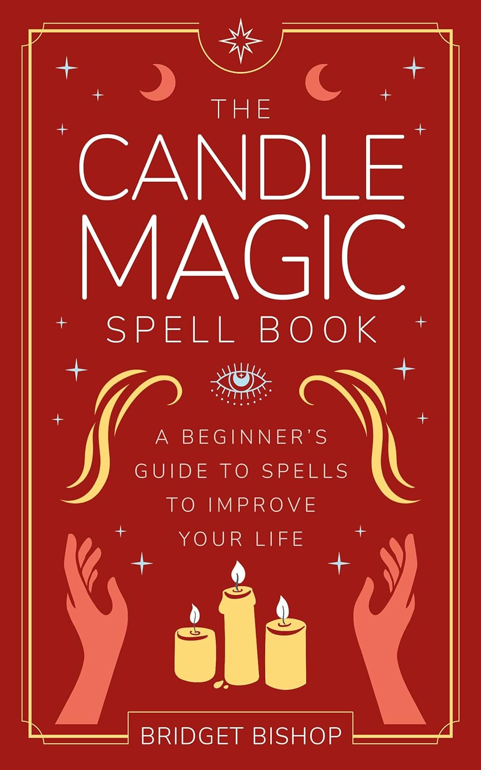 The Candle Magic Spell Book: A Beginner’s Guide to Spells to Improve Your Life (Spell Books for Beginners Book 1)
