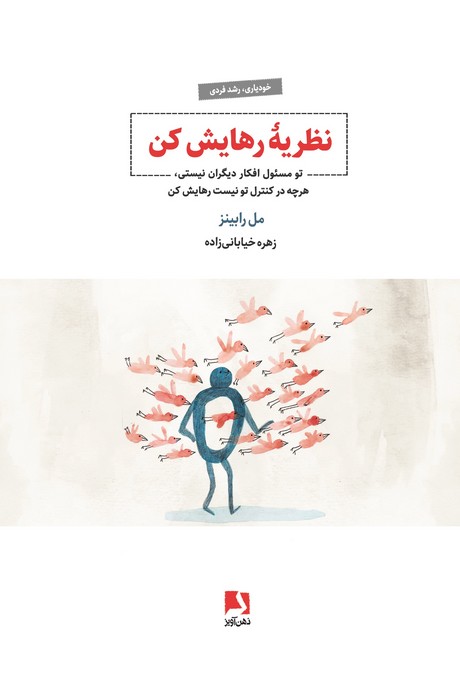 نظریه رهایش کن (تو مسئول افکار دیگران نیستی،هرچه در کنترل تو نیست رهایش کن) | مل رابینز | انتشارات ذهن آویز