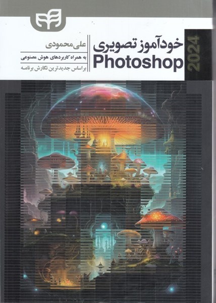 كتاب خودآموز تصویری فتوشاپ Adobe Photoshop 2024 – علی محمودی – نشر دانشگاهی کیان