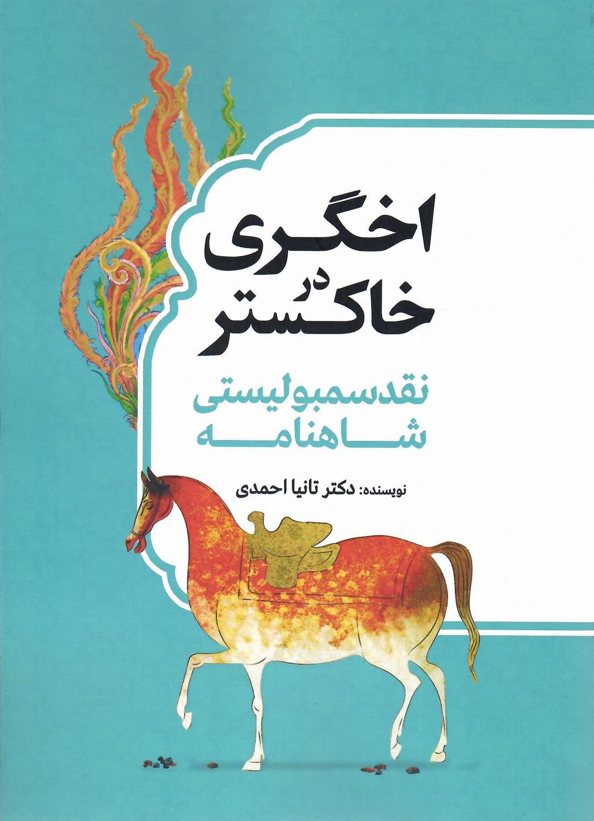 کتاب اخگری در خاکستر (نقد سمبولیستی شاهنامه) اثر دکتر تانیا احمدی