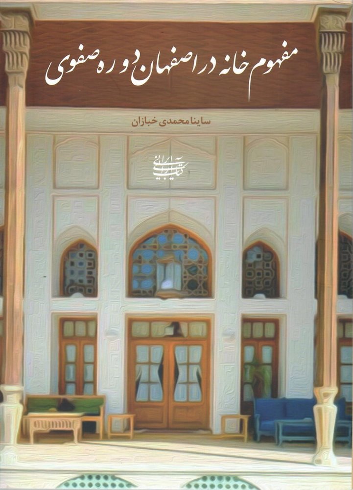 کتاب مفهوم خانه در اصفهان دوره صفوی اثر ساینا محمدی خبازان
