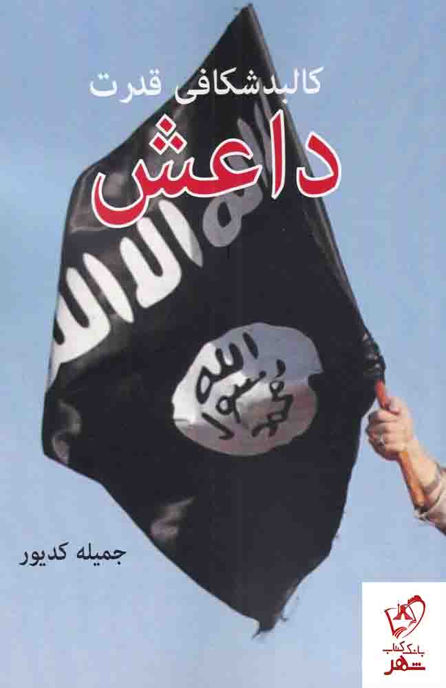 کتاب کالبدشکافی قدرت داعش نوشته جمیله کدیور نشر امید ایرانیان