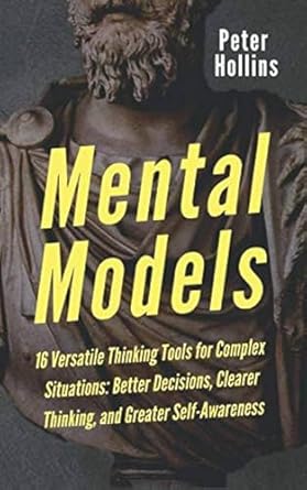 دانلود کتاب Mental Models: 16 Versatile Thinking Tools for Complex Situations: Better Decisions, Clearer Thinking, and Greater Self-Awareness (Mental Models for Better Living)