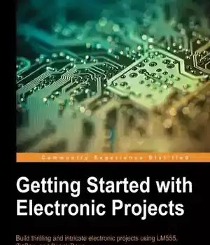 دانلود کتاب Getting started with electronic projects: build thrilling and intricate electronic projects using LM555, ZigBee, and BeagleBone – شروع با پروژه های الکترونیکی: ساخت پروژه های الکترونیکی هیجان انگیز و پیچیده با استفاده از LM555، ZigBee و BeagleBone