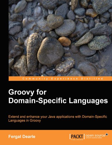 دانلود نسخه کامل کتاب Groovy for Domain-Specific Languages: Extend and enhance your Java applications with Extend and enhance your Java applications with Domain-Specific Languages in Groovy