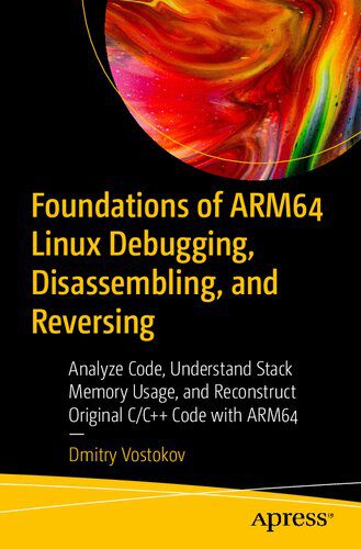 دانلود کتاب Foundations of ARM64 Linux Debugging, Disassembling, and Reversing: Analyze Code, Understand Stack Memory Usage, and Reconstruct Original C/C++ Code with ARM64 – مبانی اشکال زدایی، جداسازی و معکوس کردن لینوکس ARM64: تجزیه و تحلیل کد، درک میزان استفاده از حافظه پشته، و بازسازی کد اصلی C/C++ با ARM64