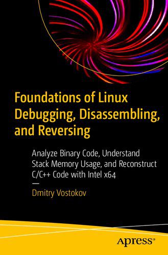 دانلود کتاب Foundations of Linux Debugging, Disassembling, and Reversing: Analyze Binary Code, Understand Stack Memory Usage, and Reconstruct C/C++ Code with Intel x64 – مبانی اشکال زدایی، جداسازی و معکوس کردن لینوکس: تجزیه و تحلیل کد باینری، درک استفاده از حافظه پشته و بازسازی کد C/C++ با Intel x64