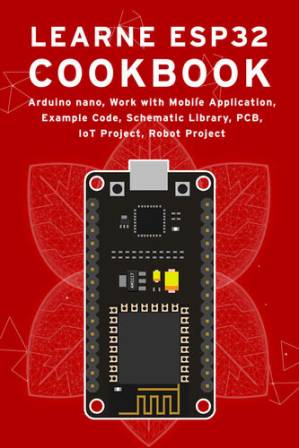 دانلود کتاب LEARN ESP32 COOKBOOK: Arduino Nano, Work with Mobile Application, Example Code, Schematic Library, PCB, IoT Project, Robot Project – کتاب آشپزی ESP32 را یاد بگیرید: آردوینو نانو، کار با برنامه موبایل، کد مثال، کتابخانه شماتیک، PCB، پروژه اینترنت اشیا، پروژه ربات