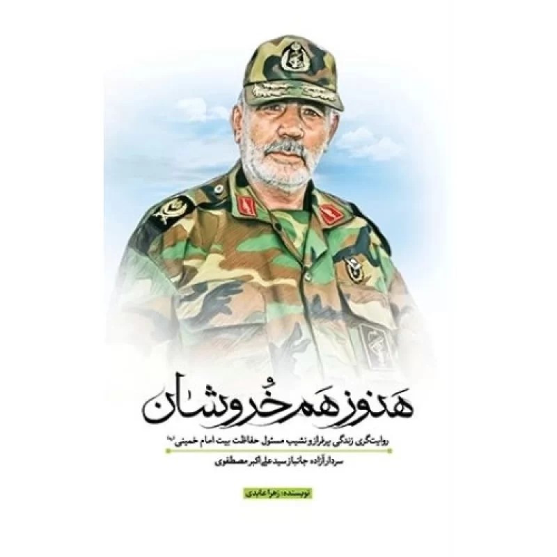 کتاب هنوز هم خروشان - روایت گری زندگی پر فراز و نشیب مسئول حفاظت بیت امام خمینی (ره )-سر دار آزاده جانباز سید علی اکبر مصطفوی - نشر جنات فکه