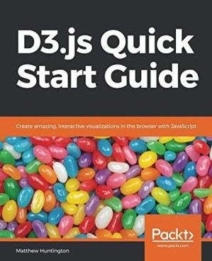 دانلود کتاب D3.js Quick Start Guide: Create amazing, interactive visualizations in the browser with JavaScript – راهنمای شروع سریع D3.js: با جاوا اسکریپت تصاویر شگفت انگیز و تعاملی در مرورگر ایجاد کنید