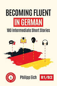 Becoming Fluent In German 180 Intermediate Short Stories