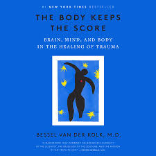 The Body Keeps the Score Brain Mind and Body in the Healing of Trauma