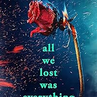 All We Lost Was Everything