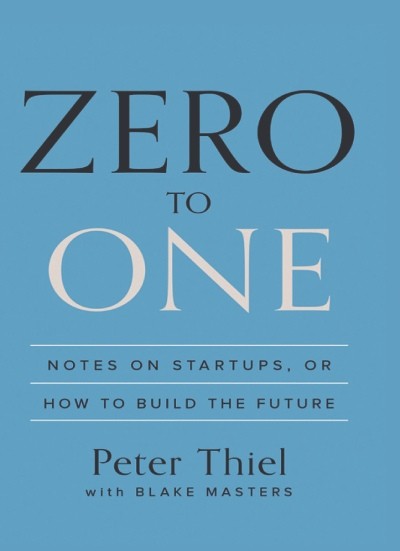 Zero to One : Notes on Start Ups , or How to Build the Future