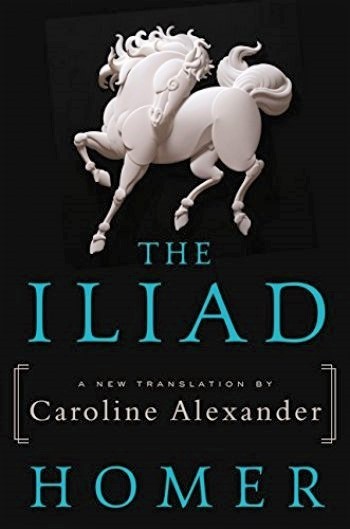 The Iliad : A New Translation by Caroline Alexander