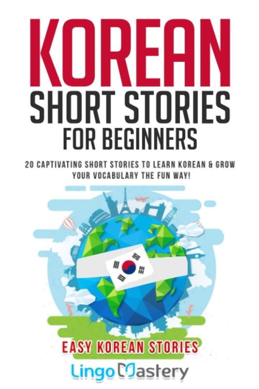 Korean Short Stories for Beginners: 20 Captivating Short Stories to Learn Korean & Grow Your Vocabulary the Fun Way