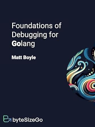 دانلود نسخه کامل کتاب زبان اصلی Foundations of Debugging for Golang PDF