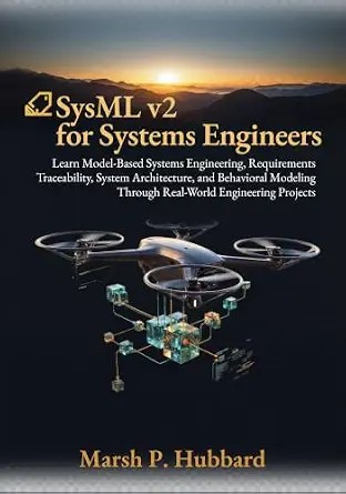 دانلود نسخه کامل کتاب SysML v2 for Systems Engineers: Learn Model-Based Systems Engineering, Requirements Traceability, System Architecture, and Behavioral Modeling Through Real-World Engineering Projects