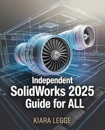 دانلود نسخه کامل کتاب Independent SolidWorks 2025 Guide for ALL: A Step-by-Step Handbook for 3D Design, Virtual Prototyping, and Advanced Engineering Skills