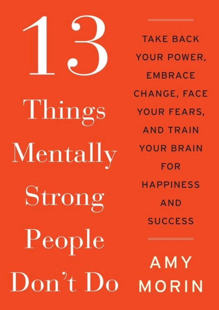 کتاب 13 Things Mentally Strong People Don’t Do (۱۳ کاری که افراد از نظر ذهنی قوی انجام نمی‌دهند) نسخه انگلیسی PDF | ایمی مورین