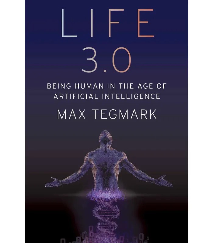 کتاب Life 3.0: Being Human in the Age of Artificial Intelligence (زندگی ۳.۰: انسان بودن در عصر هوش مصنوعی) اثر مکس تگمارک – نسخه انگلیسی PDF
