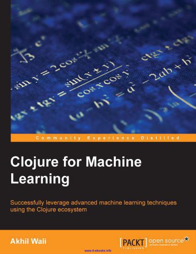 دانلود نسخه کامل کتاب Clojure for Machine Learning: Successfully leverage advanced machine learning techniques using the Clojure ecosystem